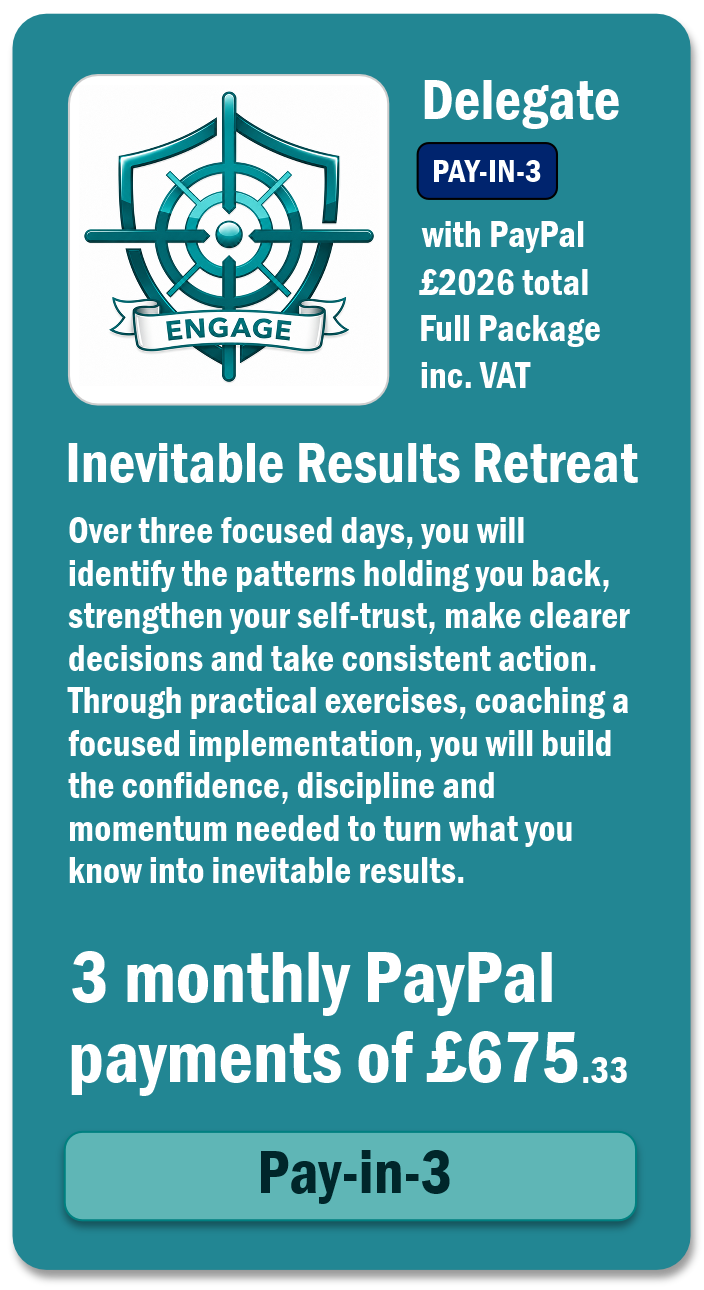 Engage with Success - Pay-in-3 2026 Inevitable Results Transformational Retreat You know you are capable of more. So why are you still not moving forward? Perhaps you have the ambition, the ideas and even a clear sense of what you want. Yet progress remains frustratingly slow. You hesitate over decisions. Lose momentum. Return to familiar habits. Or remain constantly busy without moving any closer to the life you want. You know something is holding you back. You just cannot see what it is. The Inevitable Results Retreat is designed to help you uncover the hidden patterns of thought, emotion and behaviour that have been quietly shaping your choices and results. Over three immersive days at Rutland Water, you will begin to understand why you respond as you do, what repeatedly pulls you back towards the familiar and how to take meaningful action without waiting to feel completely certain or fearless. You cannot change a pattern you cannot yet see Limited to just 20 participants, the retreat creates space for personal coaching, honest conversations and the individual attention required for genuine transformation. You will learn how to regulate your inner state, strengthen your self-trust and respond differently when uncertainty, discomfort or old patterns appear. This is not temporary motivation. There is no upsell - and no next programme you will need to purchase You will learn a complete self-mastery system that you can use throughout your life. The same principles can be applied to your business, career, relationships, health and any area in which you want to create a different result. It is a lifetime skill that changes lives. Three days to make the shift - and ninety days to make it stick Your retreat includes the 90-Day Inevitable Results Challenge, with dedicated 30, 60 and 90-day implementation sessions to help you practise, strengthen and embody what you have learned. 18-21 September 2026 • Investment £2,026 • Rutland Hall Hotel & Spa Accommodation, all meals, refreshments, coaching, retreat materials and the complete 90-day implementation journey are included. If you are ready to stop waiting for courage and begin building it, join the Priority Access List. Master Yourself. Master Change. Master Life.