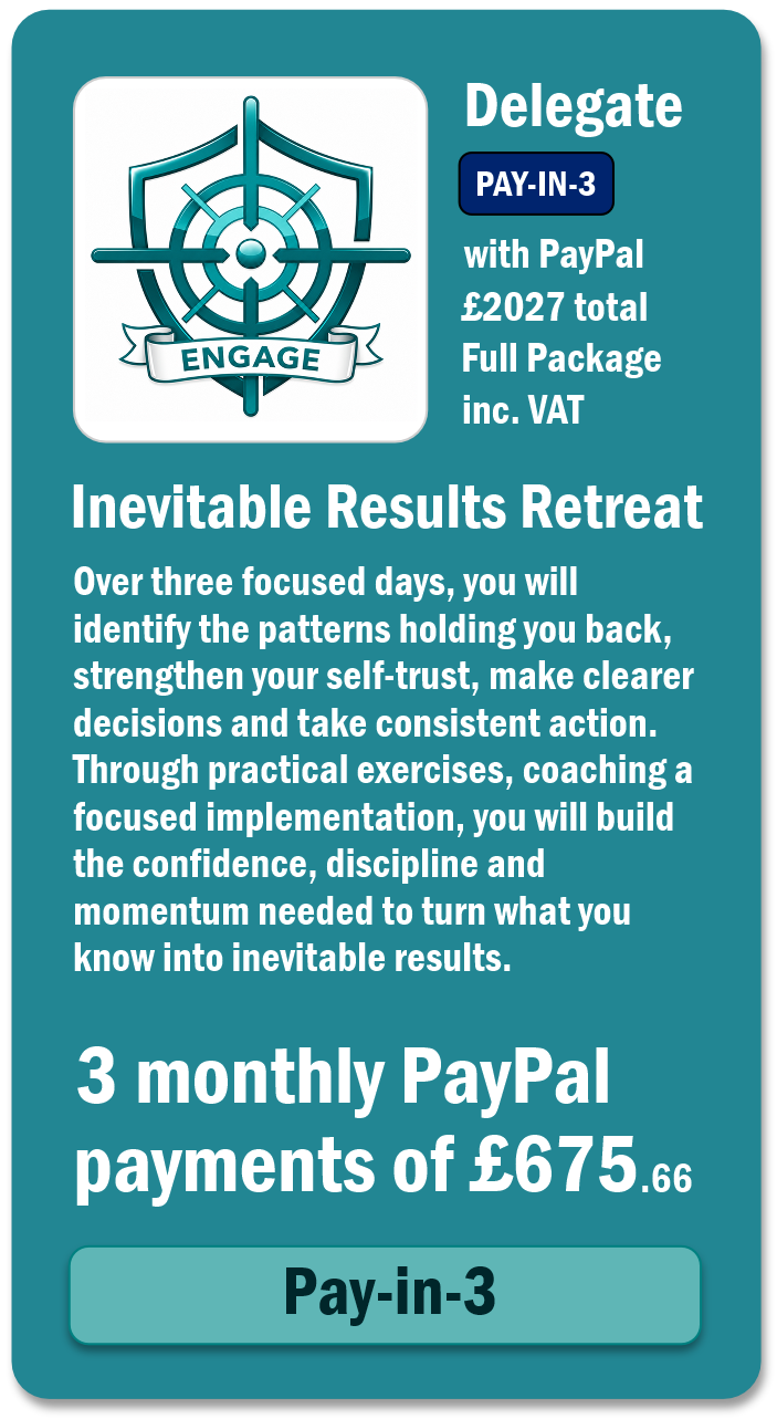 Engage with Success - Pay-in-3 2027 Inevitable Results Transformational Retreat You know you are capable of more. So why are you still not moving forward? Perhaps you have the ambition, the ideas and even a clear sense of what you want. Yet progress remains frustratingly slow. You hesitate over decisions. Lose momentum. Return to familiar habits. Or remain constantly busy without moving any closer to the life you want. You know something is holding you back. You just cannot see what it is. The Inevitable Results Retreat is designed to help you uncover the hidden patterns of thought, emotion and behaviour that have been quietly shaping your choices and results. Over three immersive days at Rutland Water, you will begin to understand why you respond as you do, what repeatedly pulls you back towards the familiar and how to take meaningful action without waiting to feel completely certain or fearless. You cannot change a pattern you cannot yet see Limited to just 20 participants, the retreat creates space for personal coaching, honest conversations and the individual attention required for genuine transformation. You will learn how to regulate your inner state, strengthen your self-trust and respond differently when uncertainty, discomfort or old patterns appear. This is not temporary motivation. There is no upsell - and no next programme you will need to purchase You will learn a complete self-mastery system that you can use throughout your life. The same principles can be applied to your business, career, relationships, health and any area in which you want to create a different result. It is a lifetime skill that changes lives. Three days to make the shift - and ninety days to make it stick Your retreat includes the 90-Day Inevitable Results Challenge, with dedicated 30, 60 and 90-day implementation sessions to help you practise, strengthen and embody what you have learned. 18-21 September 2026 • Investment £2,026 • Rutland Hall Hotel & Spa Accommodation, all meals, refreshments, coaching, retreat materials and the complete 90-day implementation journey are included. If you are ready to stop waiting for courage and begin building it, join the Priority Access List. Master Yourself. Master Change. Master Life.